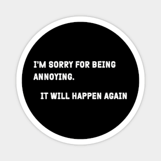 Sarcastic "I'm Sorry For Being Annoying" Shirt - Comical Statement Tee, Great for a Laugh, Fun Gift Idea For Self-Conscience Friends Magnet